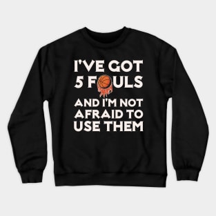 I've Got 5 Fouls And I'm not Afraid to Use Them Crewneck Sweatshirt